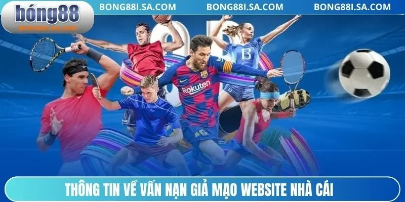 Thông tin về vấn nạn giả mạo website nhà cái