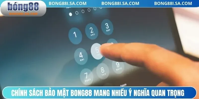 Chính sách bảo mật BONG88 mang nhiều ý nghĩa quan trọng