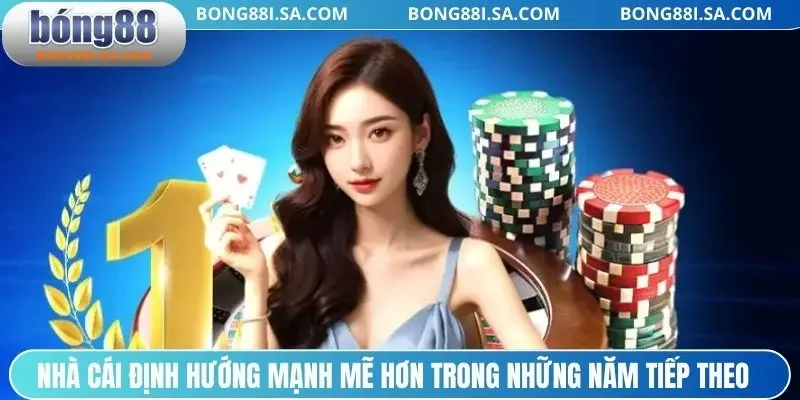 Nhà cái định hướng mạnh mẽ hơn trong những năm tiếp theo