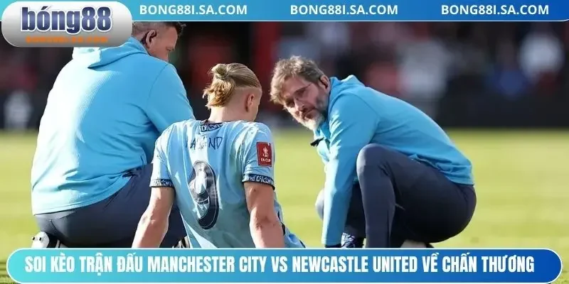 Soi kèo trận đấu Manchester City vs Newcastle United về chấn thương